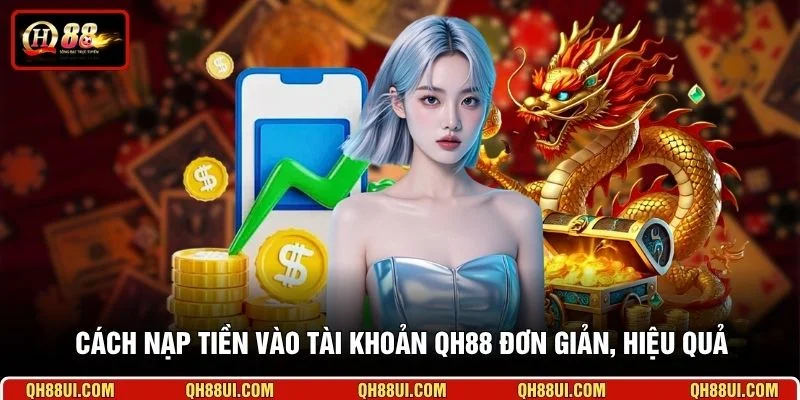 Cách nạp tiền vào tài khoản QH88 đơn giản, hiệu quả