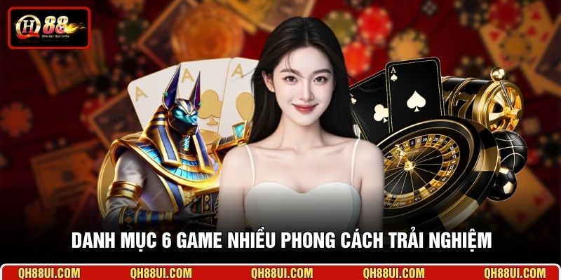 Danh mục 6 game nhiều phong cách trải nghiệm