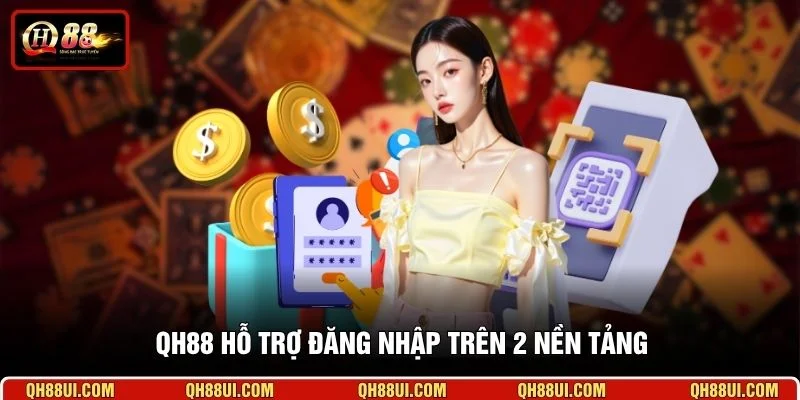 QH88 hỗ trợ đăng nhập trên 2 nền tảng