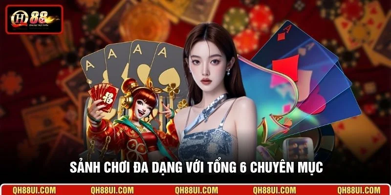 Sảnh chơi đa dạng với tổng 6 chuyên mục