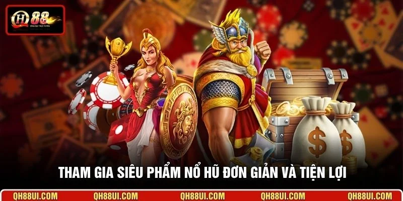 Tham gia siêu phẩm nổ hũ đơn giản và tiện lợi