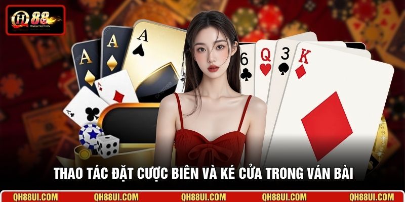 Thao tác đặt cược biên và ké cửa trong ván bài